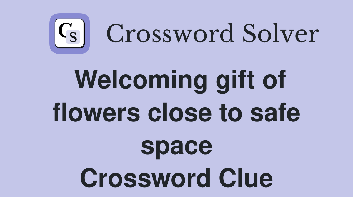 gift of flowers close to safe space Crossword Clue Answers